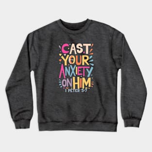 Cast your anxiety on Him. 1 Peter 5:7 Crewneck Sweatshirt